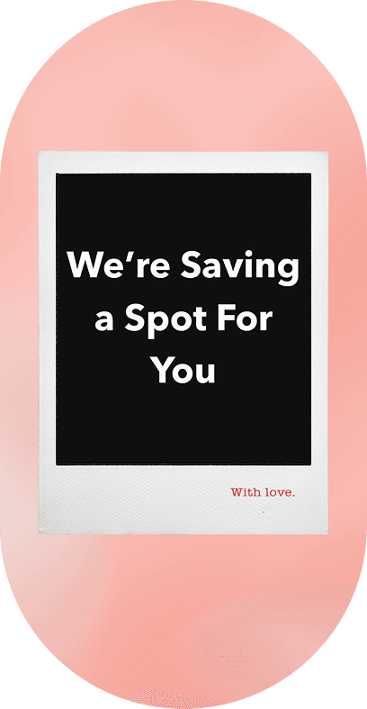 We're Saving a Spot For You